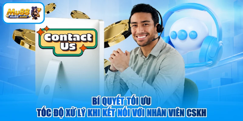 Bí quyết tối ưu tốc độ xử lý khi kết nối với nhân viên CSKH