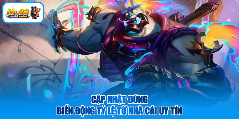 Cập nhật đúng biến động tỷ lệ từ nhà cái uy tín