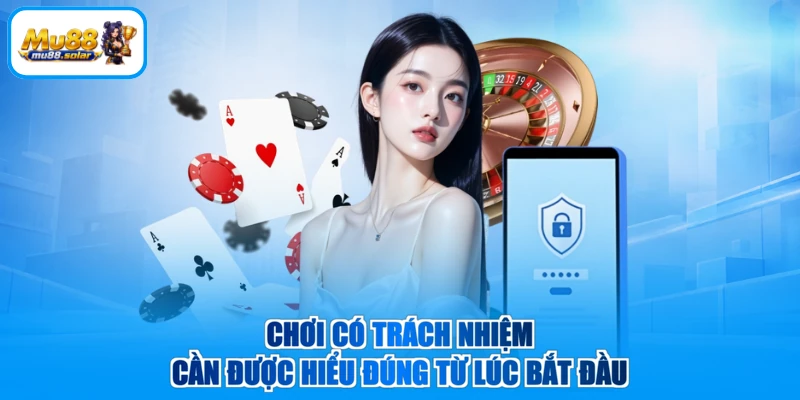 Chơi có trách nhiệm cần được hiểu đúng từ lúc bắt đầu