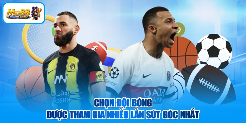 Chọn đội bóng được tham gia nhiều lần sút góc nhất
