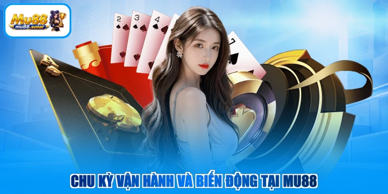 Chu kỳ vận hành và biến động tại MU88