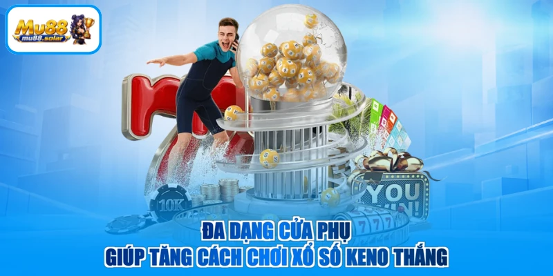Đa dạng cửa phụ giúp tăng cách chơi xổ số Keno thắng