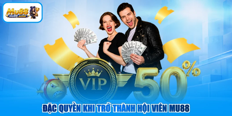 Đặc quyền khi trở thành hội viên MU88