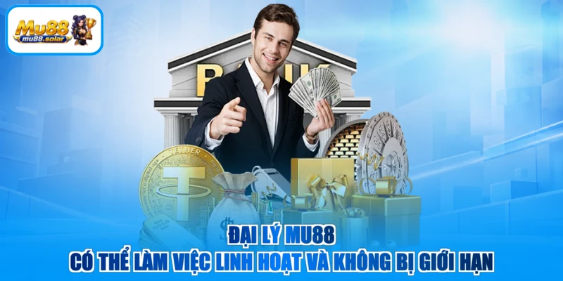 Đại lý MU88 có thể làm việc linh hoạt và không bị giới hạn