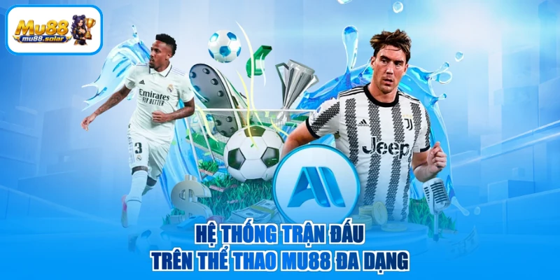 Hệ thống trận đấu trên thể thao MU88 đa dạng