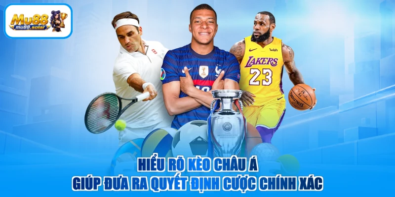Hiểu rõ kèo châu Á giúp đưa ra quyết định cược chính xác