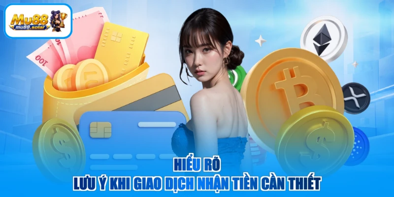 Hiểu rõ lưu ý khi giao dịch nhận tiền cần thiết
