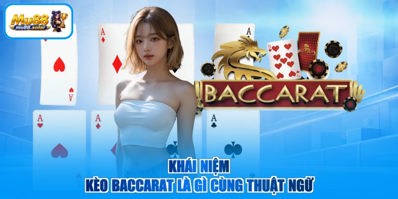 Khái niệm kèo Baccarat là gì cùng thuật ngữ