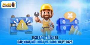 Lịch Bảo Trì MU88 | Cập Nhật Mới Nhất Và Cách Xử Lý 2026