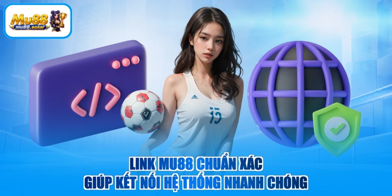 Link MU88 chuẩn xác giúp kết nối hệ thống nhanh chóng