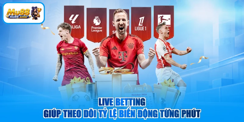 Live betting giúp theo dõi tỷ lệ biến động từng phút