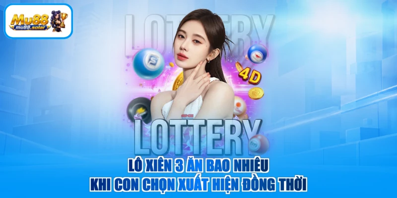 Lô xiên 3 ăn bao nhiêu khi con chọn xuất hiện đồng thời