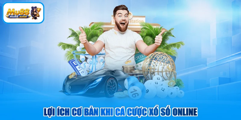 Lợi ích cơ bản khi cá cược xổ số online