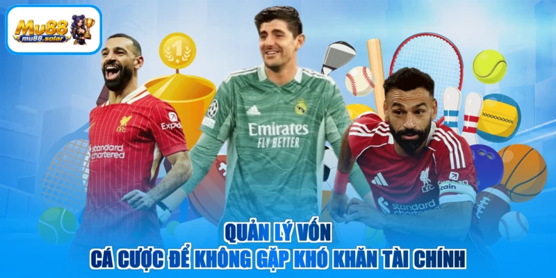 Quản lý vốn cá cược để không gặp khó khăn tài chính