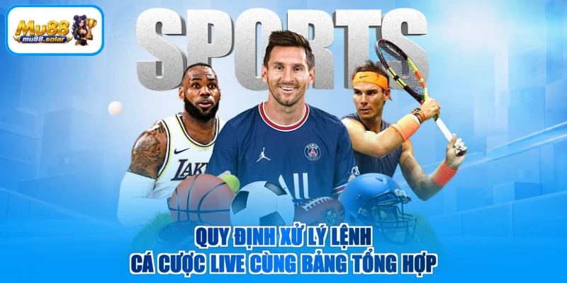 Quy định xử lý lệnh cá cược live cùng bảng tổng hợp