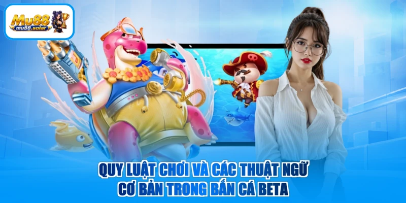 Quy luật chơi và các thuật ngữ cơ bản trong bắn cá Beta