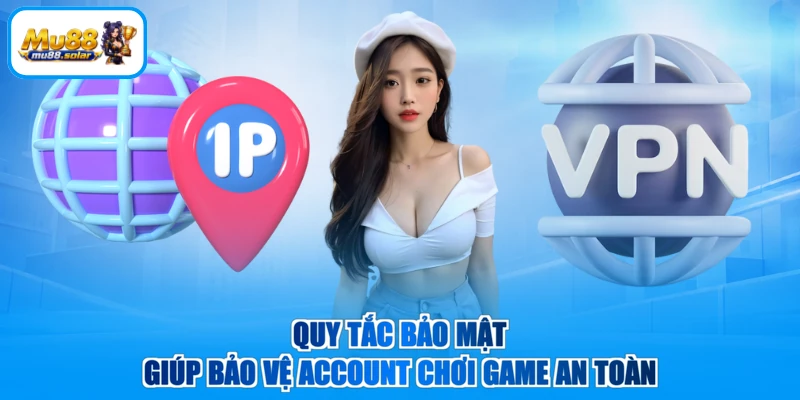 Quy tắc bảo mật giúp bảo vệ account chơi game an toàn