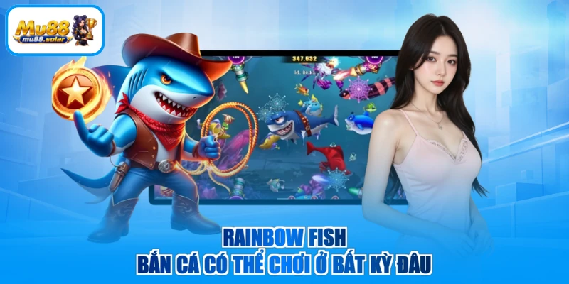 Rainbow Fish bắn cá có thể chơi ở bất kỳ đâu