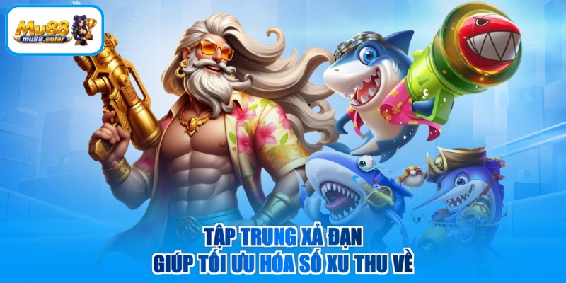 Tập trung xả đạn giúp tối ưu hóa số xu thu về