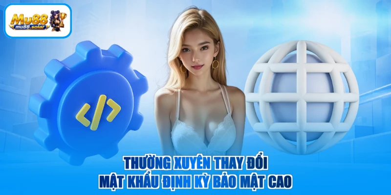 Thường xuyên thay đổi mật khẩu định kỳ bảo mật cao