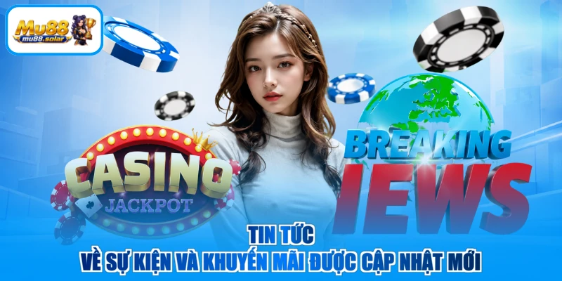 Tin tức về sự kiện và khuyến mãi được cập nhật mới