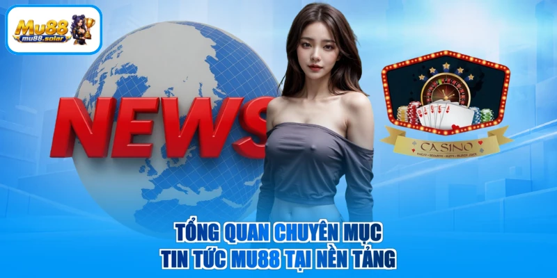 Tổng quan chuyên mục tin tức MU88 tại nền tảng