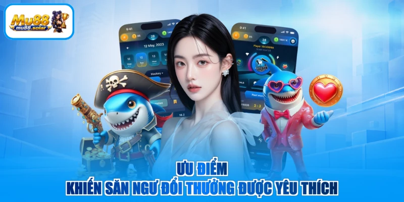 Ưu điểm khiến săn ngư đổi thưởng được yêu thích